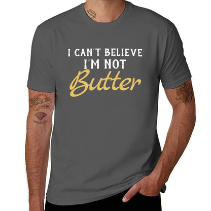 cotton man Not t t shirts T-Shirt man Butter I men shirts for graphic funny Can't Believe for man I'M for t shirts
