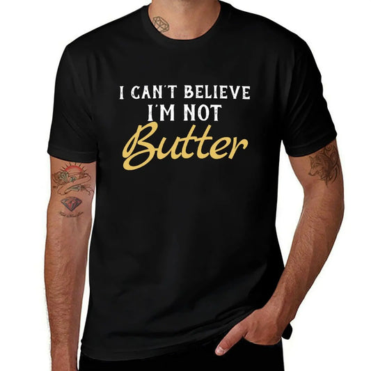 cotton man Not t t shirts T-Shirt man Butter I men shirts for graphic funny Can't Believe for man I'M for t shirts
