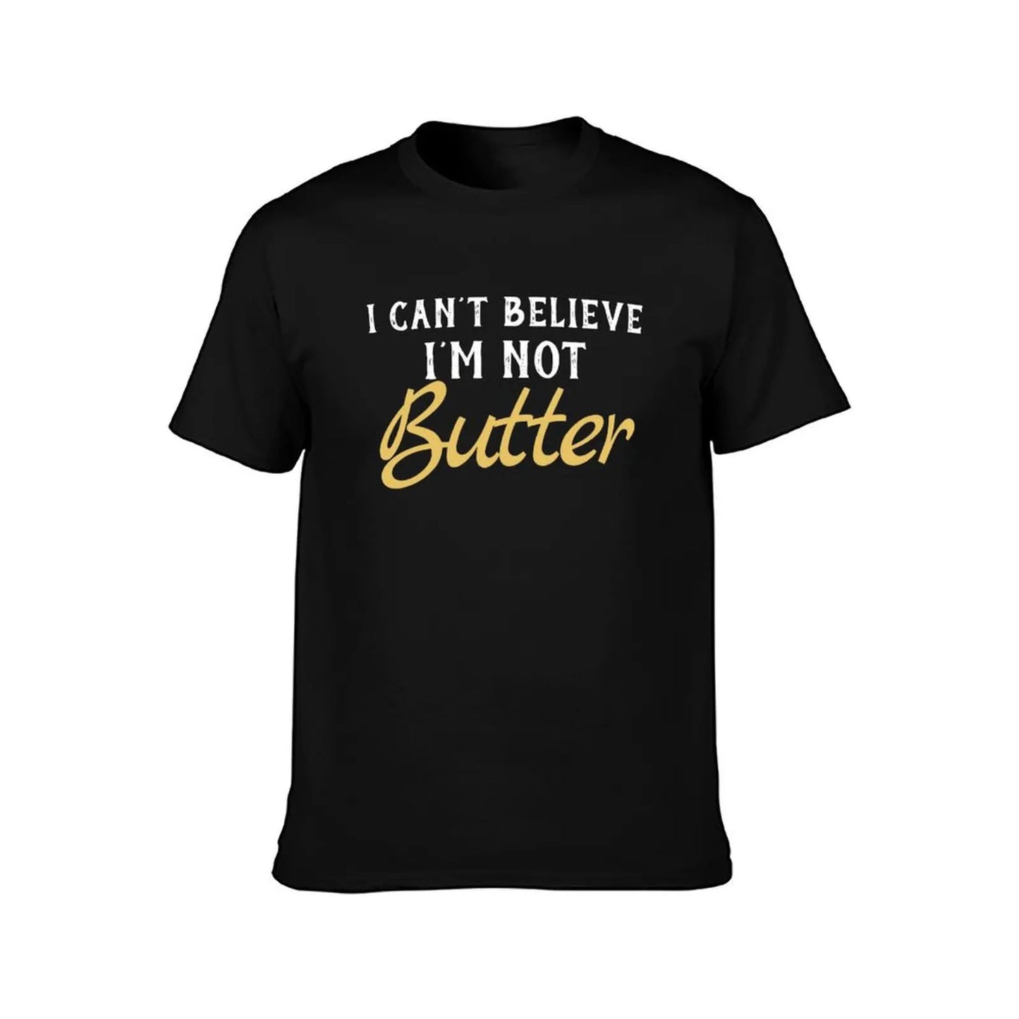 cotton man Not t t shirts T-Shirt man Butter I men shirts for graphic funny Can't Believe for man I'M for t shirts