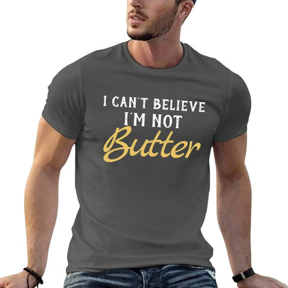 I Can't Believe I'M Not Butter T-Shirt t shirts for man pack white man t shirts for men T-Shirt