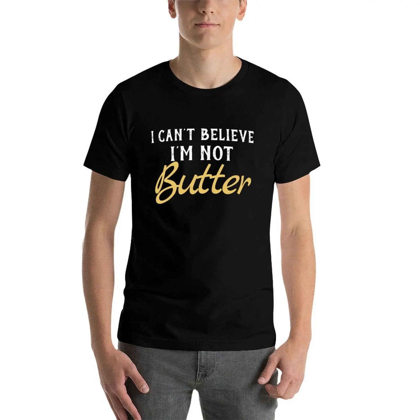cotton man Not t t shirts T-Shirt man Butter I men shirts for graphic funny Can't Believe for man I'M for t shirts